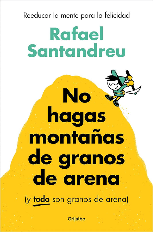 No hagas montañas de granos de arena | Reeducar la mente para la felicidad