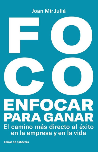 FOCO | Enfocar para ganar: El camino más directo al éxito en la empresa y en la vida FOCO | Enfocar para ganar: El camino más directo al éxito en la empresa y en la vida